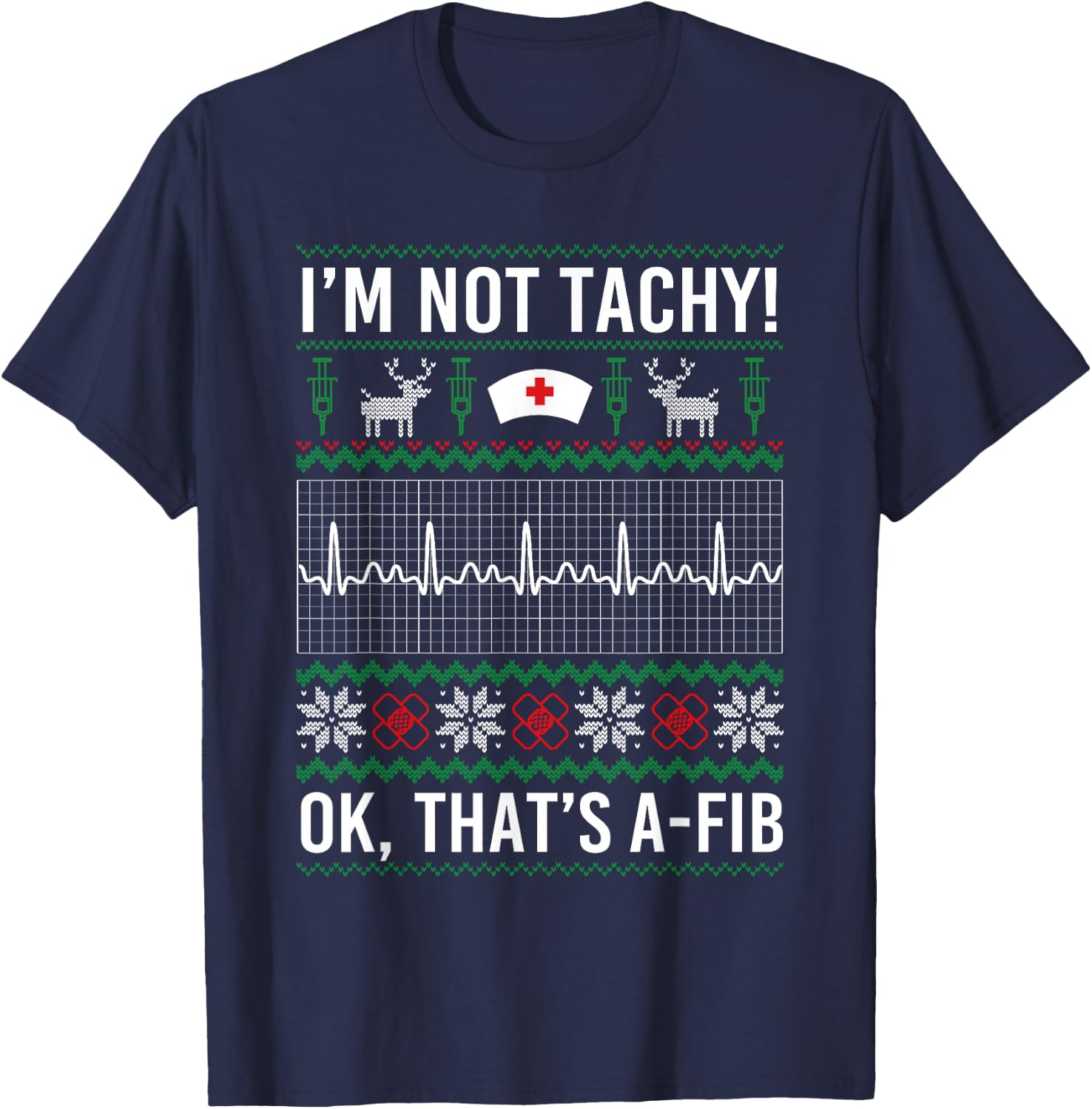 I'm Not Tachy Ok That's A-Fib Funny Nurse Christmas Ugly T-Shirt - T-Shirt | Navy