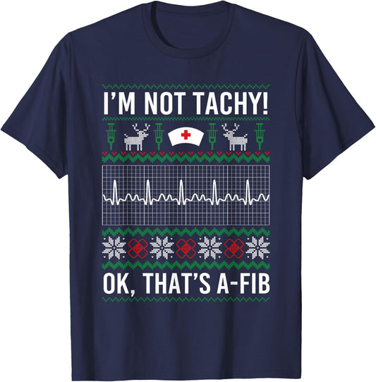 I'm Not Tachy Ok That's A-Fib Funny Nurse Christmas Ugly T-Shirt - T-Shirt | Navy