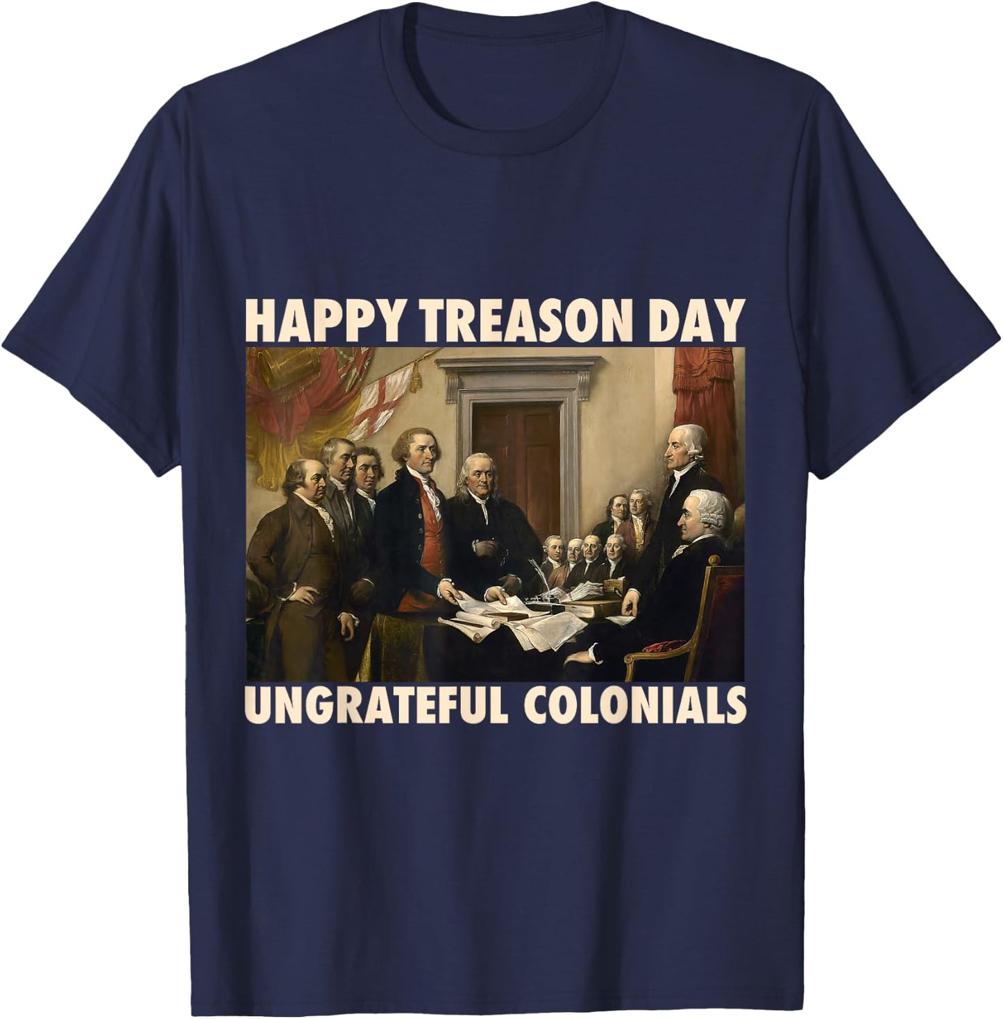 Happy Treason Day Ungrateful Colonials Funny 4th of July T-Shirt - T-Shirt | Navy