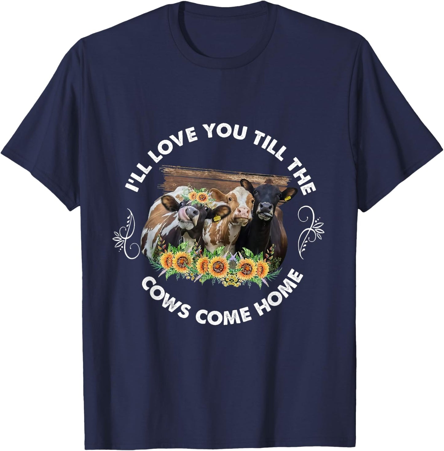 I'll Love You Till The Cows Come Home Cow Lover Farm Life T-Shirt - T-Shirt | Navy