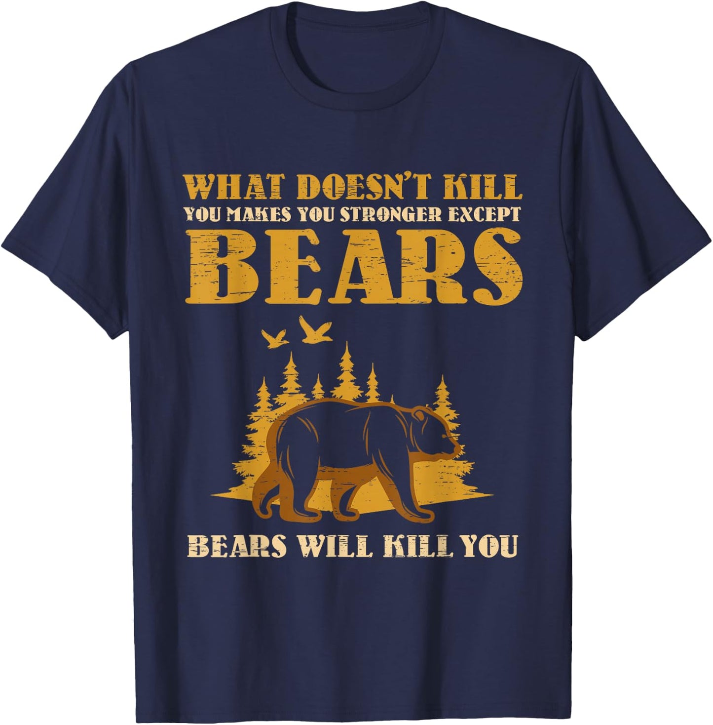 What Doesn't Kill You Makes You Stronger Except Bears Kill T-Shirt - T-Shirt | Navy