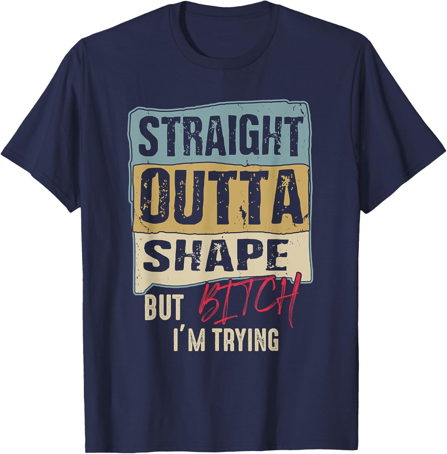 Straight Outta Shape But B tch I'm Trying Fitness T-Shirt - T-Shirt | Navy