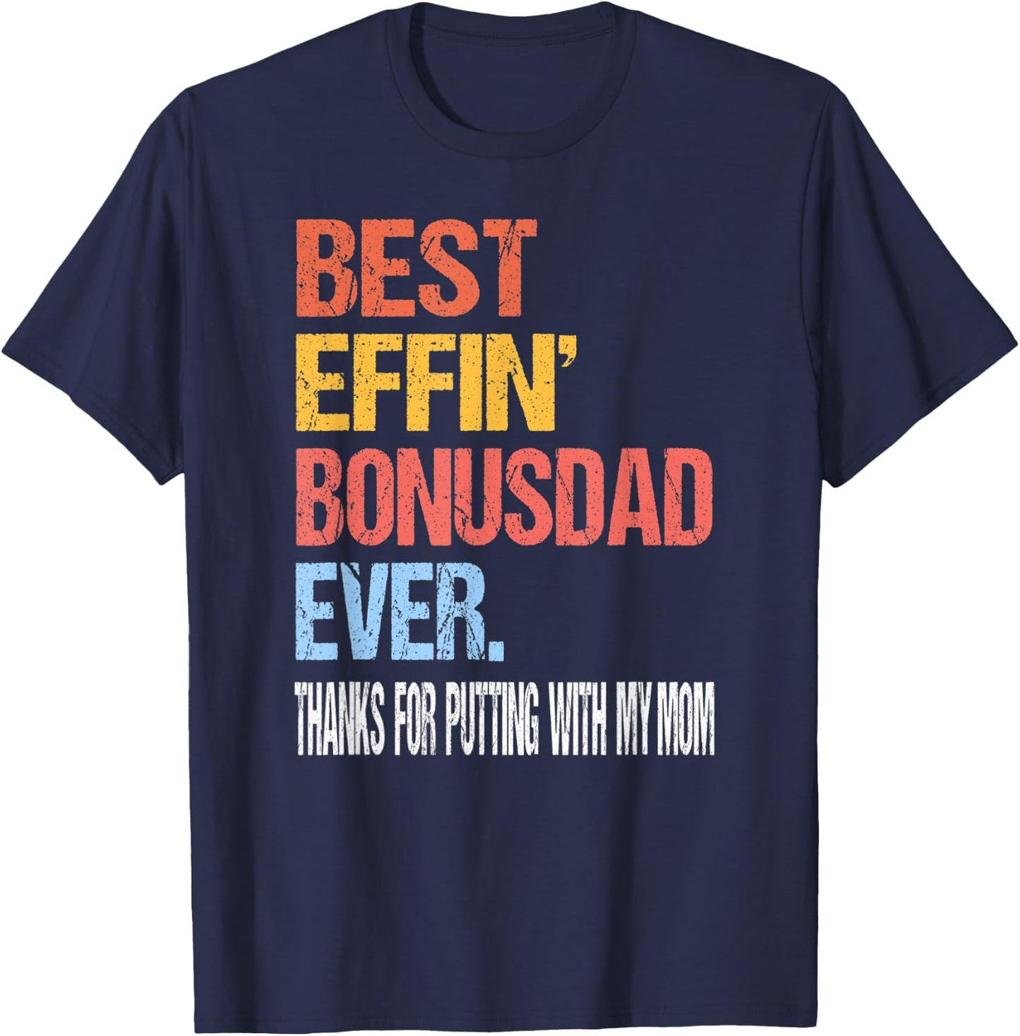 Best Effin’ Bonus Dad Ever Thanks for Putting with My Mom T-Shirt - T-Shirt | Navy