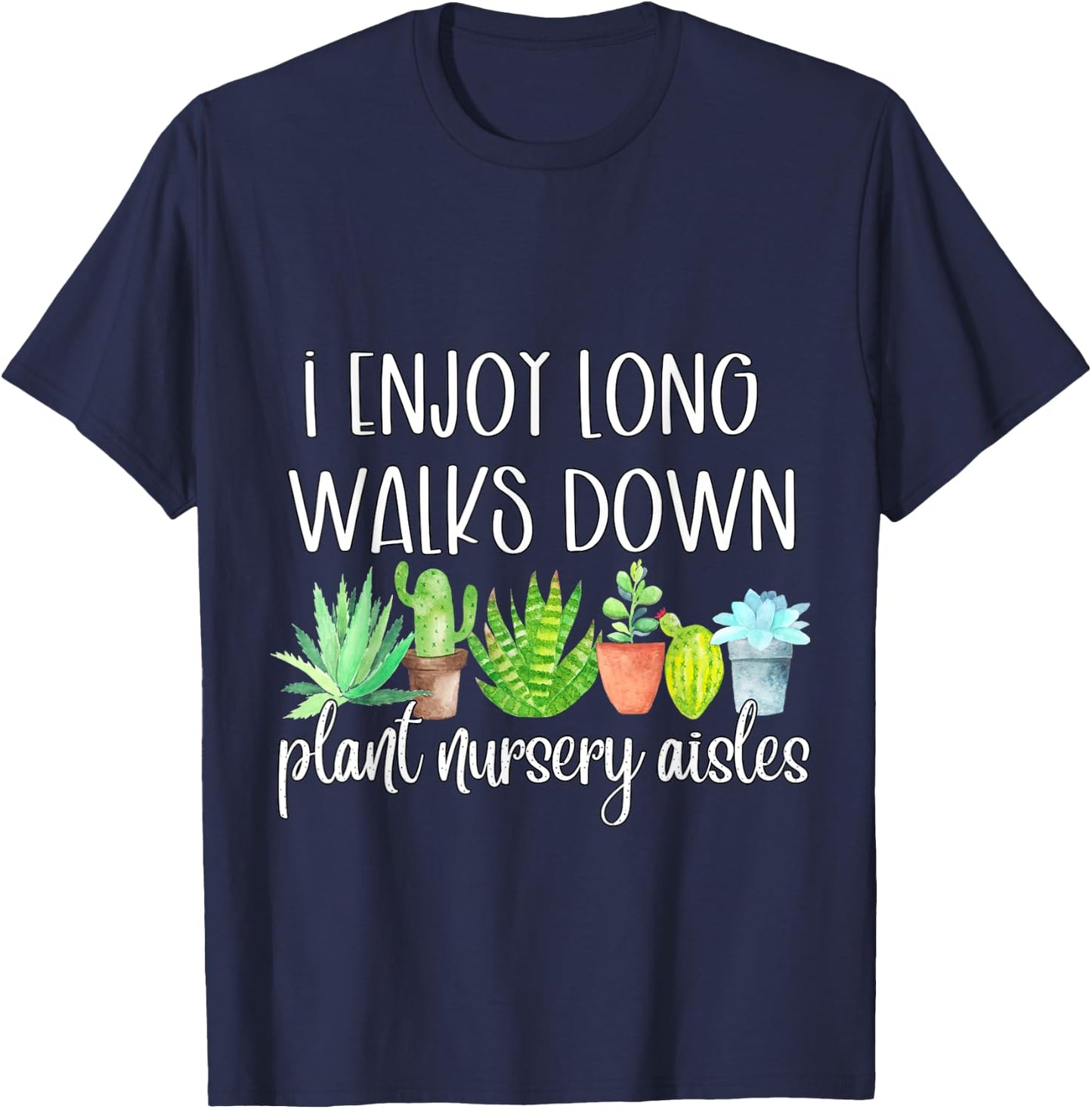 I Enjoy Long Walks Down The Plant Nursery Aisles Succulents T-Shirt - T-Shirt | Navy