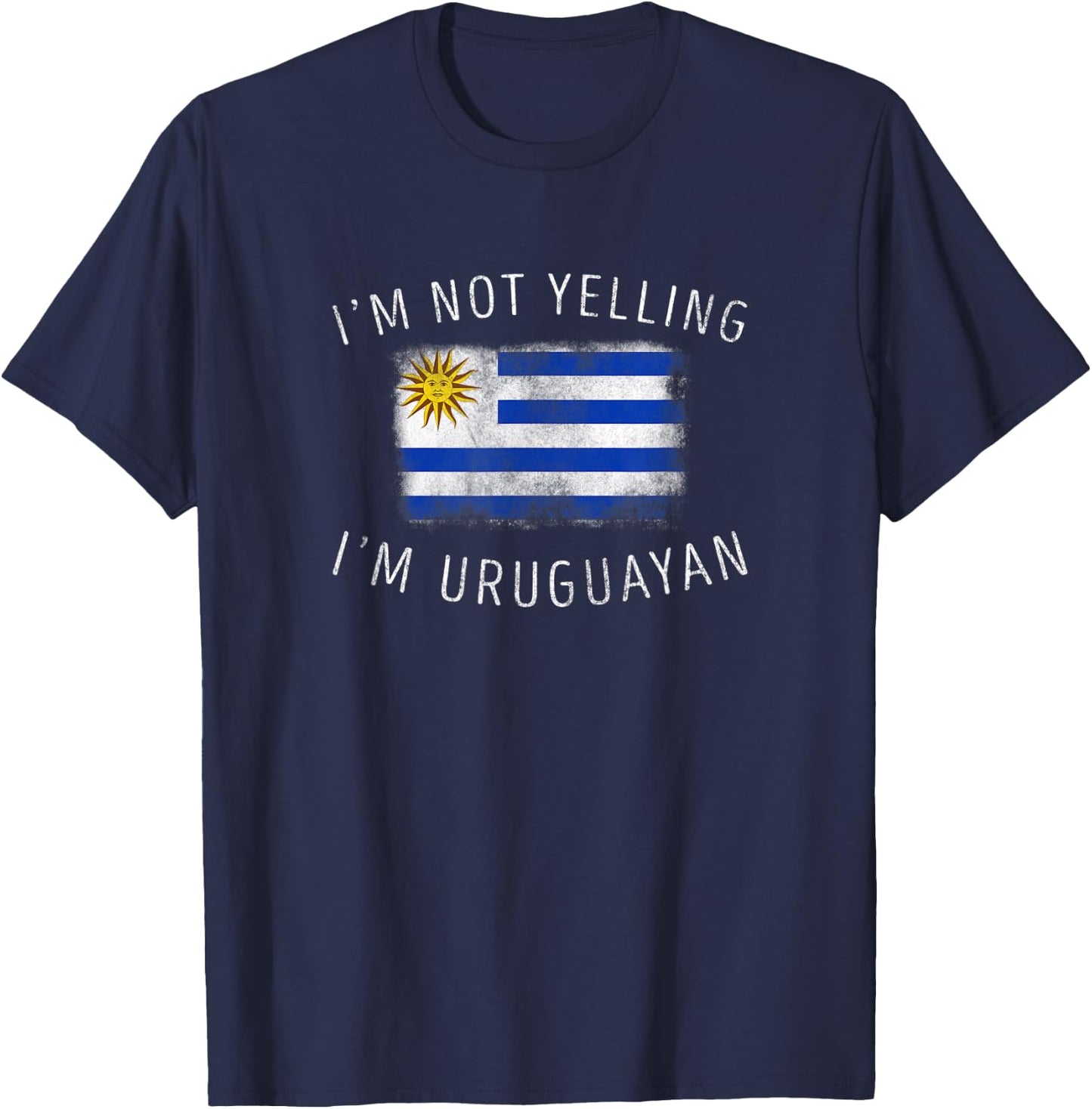 I'm Not Yelling, I'm Uruguayan - Funny Uruguay Pride T-Shirt - T-Shirt | Navy