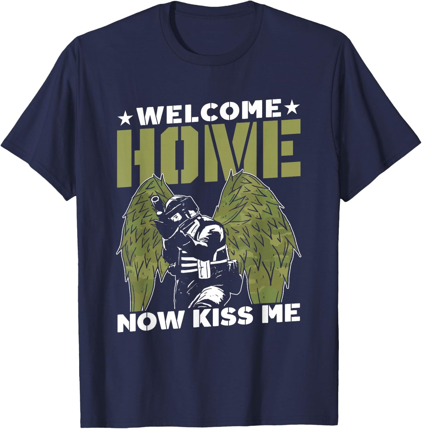 Welcome Home Now Kiss Me Military Soldier Welcome Home T-Shirt - T-Shirt | Navy