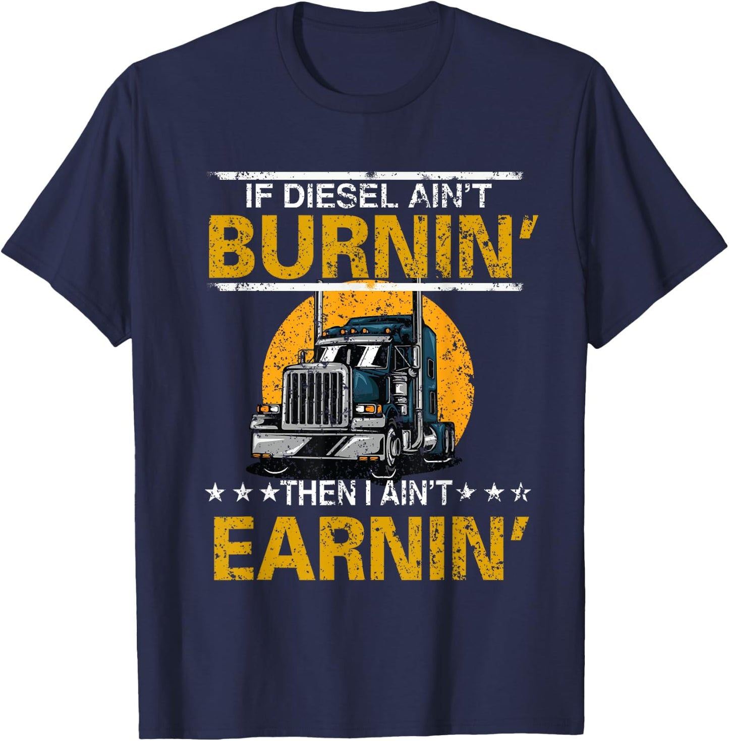 If Diesel Ain't Burning Then I Ain't Earning Truck Driver T-Shirt - T-Shirt | Navy