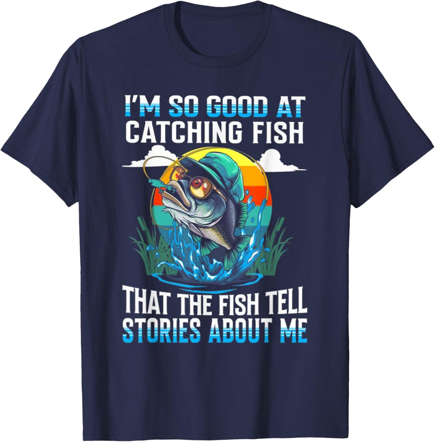 I'm So Good at Catching Fish That The Fish Tell Stories T-Shirt - T-Shirt | Navy