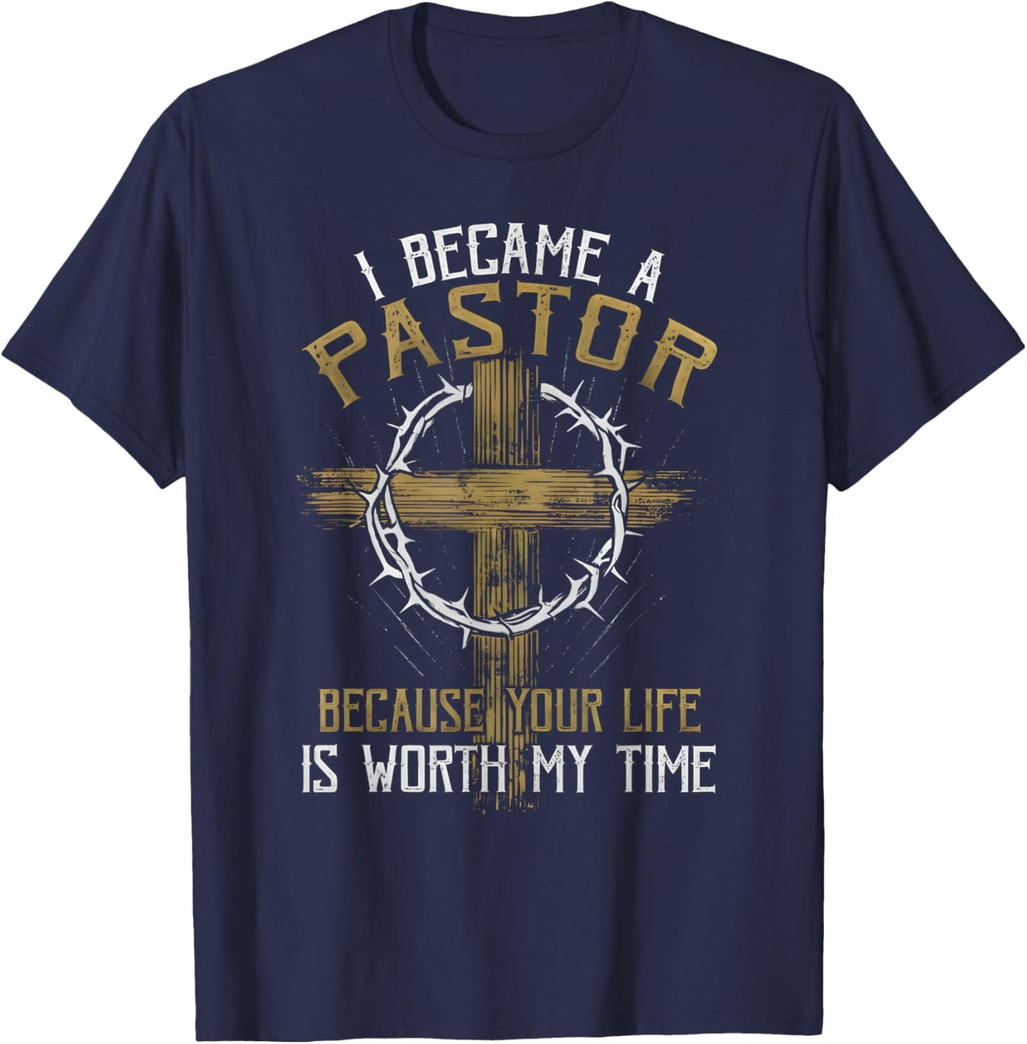 I Became a Pastor Because Your Life is Worth My Time T-Shirt - T-Shirt | Navy