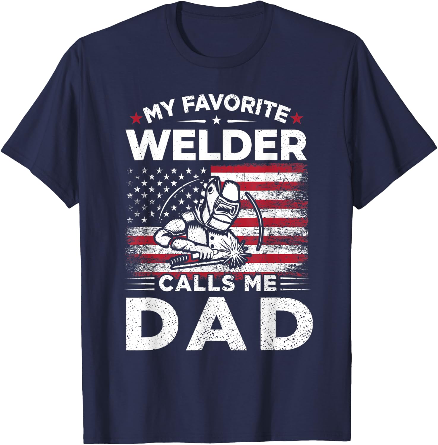 My Favorite Welder Calls Me Dad American Flag Mom Gift T-Shirt - T-Shirt | Navy