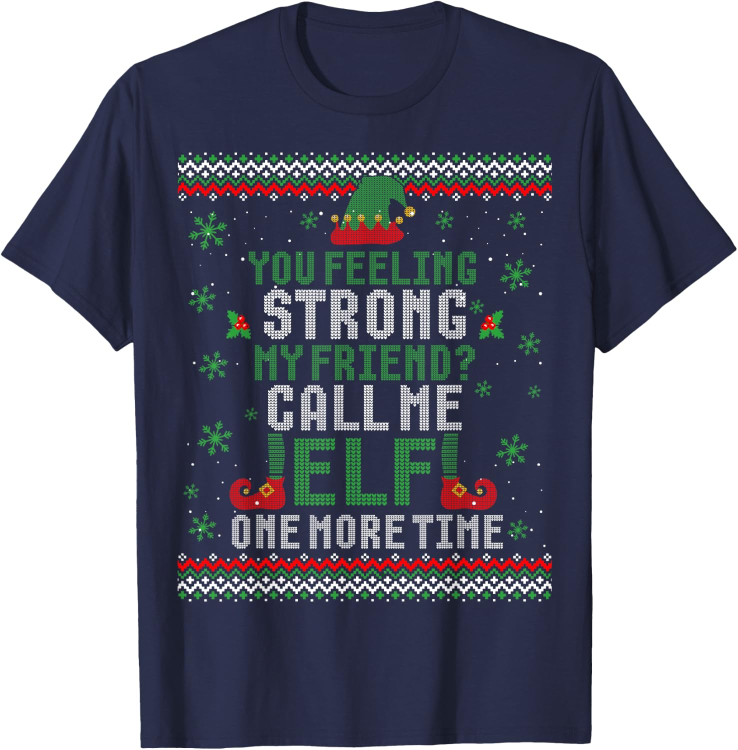 You Feeling Strong My Friend Call Me Elf One More Ugly Xmas T-Shirt - T-Shirt | Navy