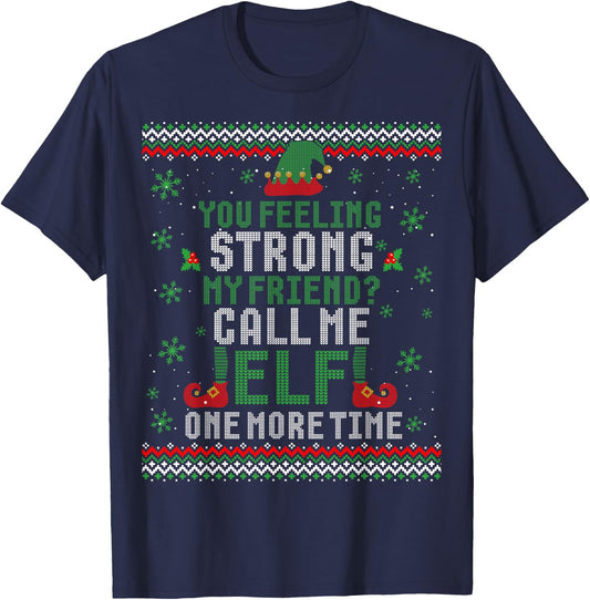 You Feeling Strong My Friend Call Me Elf One More Ugly Xmas T-Shirt - T-Shirt | Navy