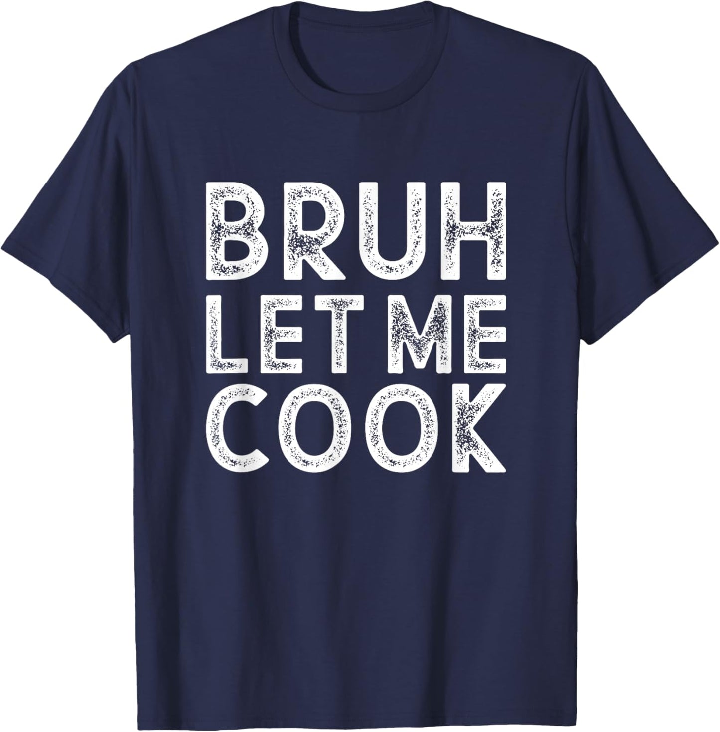 Let him Cook, Chef Gift, Bruh Let me Cook T-Shirt - T-Shirt | Navy