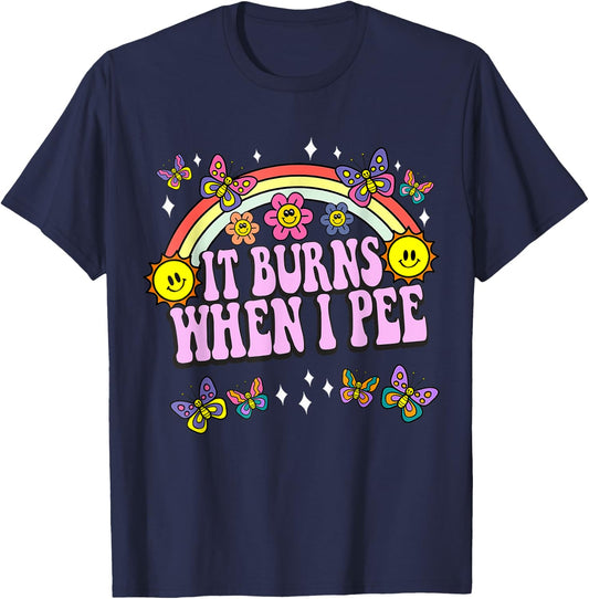 It Burns When I Pee Funny Sarcastic Ironic Y2K Inappropriate T-Shirt - T-Shirt | Navy