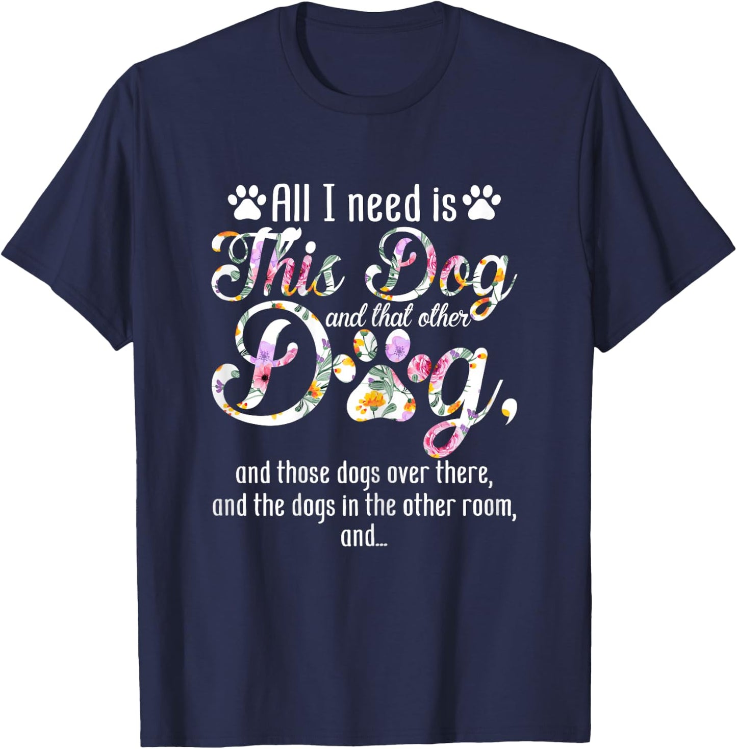 All I Need Is This Dog And That Other Dog Funny Dog Lover T-Shirt - T-Shirt | Navy