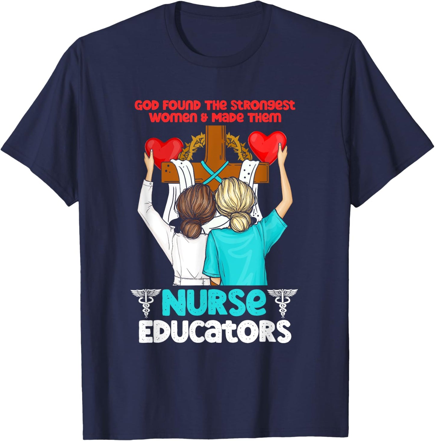 God Found The Strongest Women And Made Them Nurse Educators T-Shirt - T-Shirt | Navy