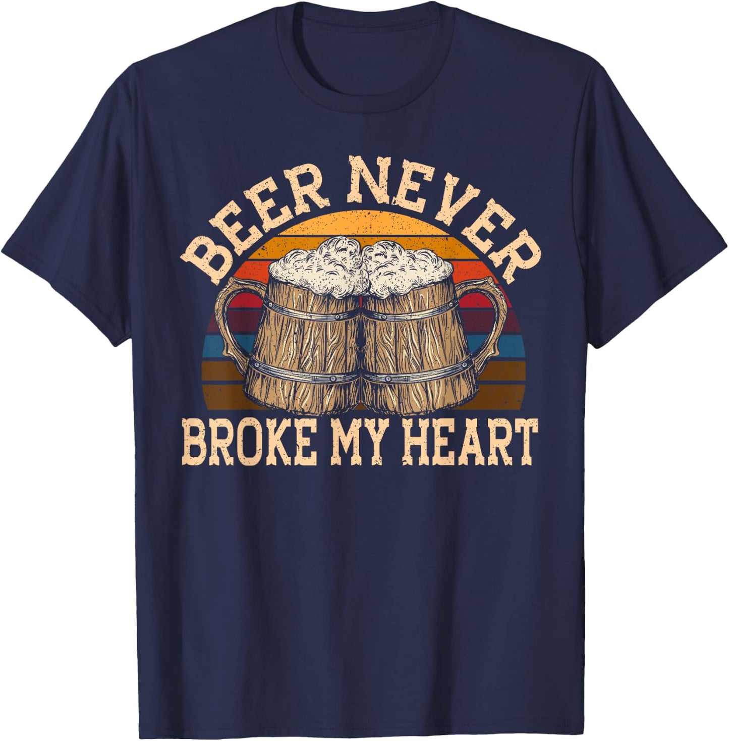 Beer Never Broke My Heart for a Beer Rocker Lovers T-Shirt - T-Shirt | Navy