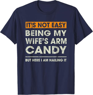 It's Not Easy Being My Wife's Arm Candy Funny Sayings Men T-Shirt - T-Shirt | Navy