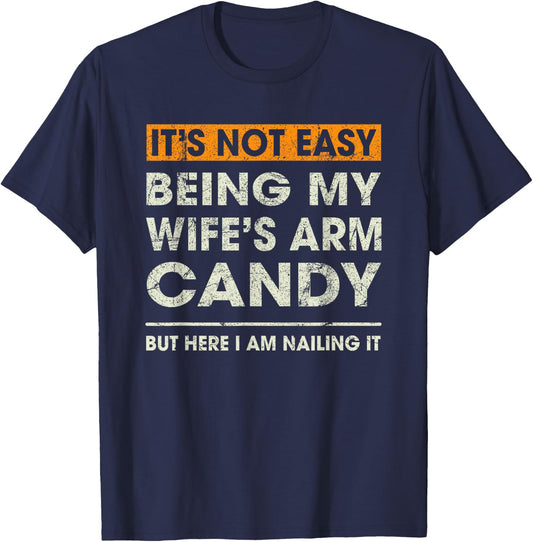 It's Not Easy Being My Wife's Arm Candy Funny Sayings Men T-Shirt - T-Shirt | Navy