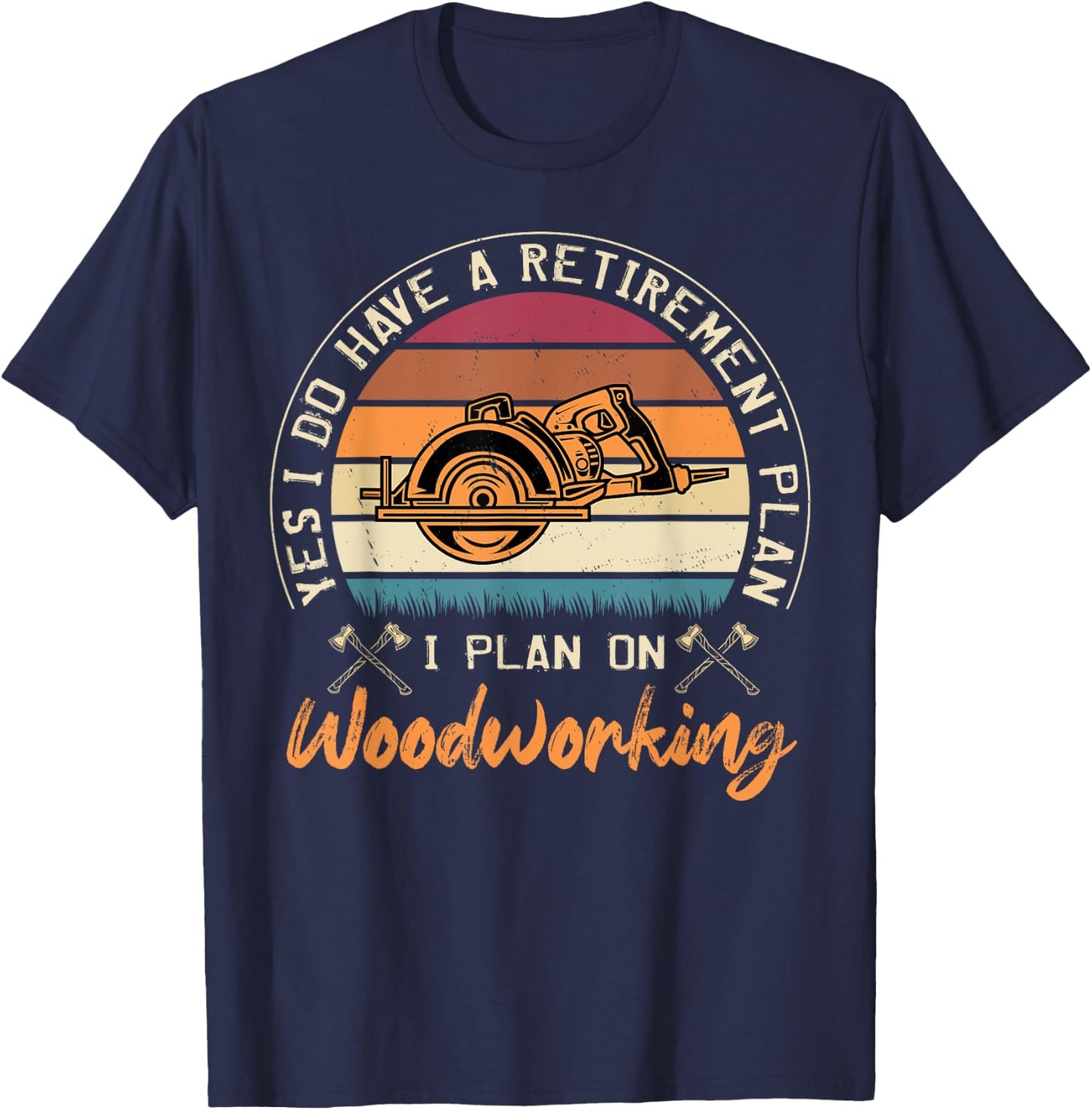 Yes I Do Have A Retirement Plan I Plan On Woodworking T-Shirt - T-Shirt | Navy
