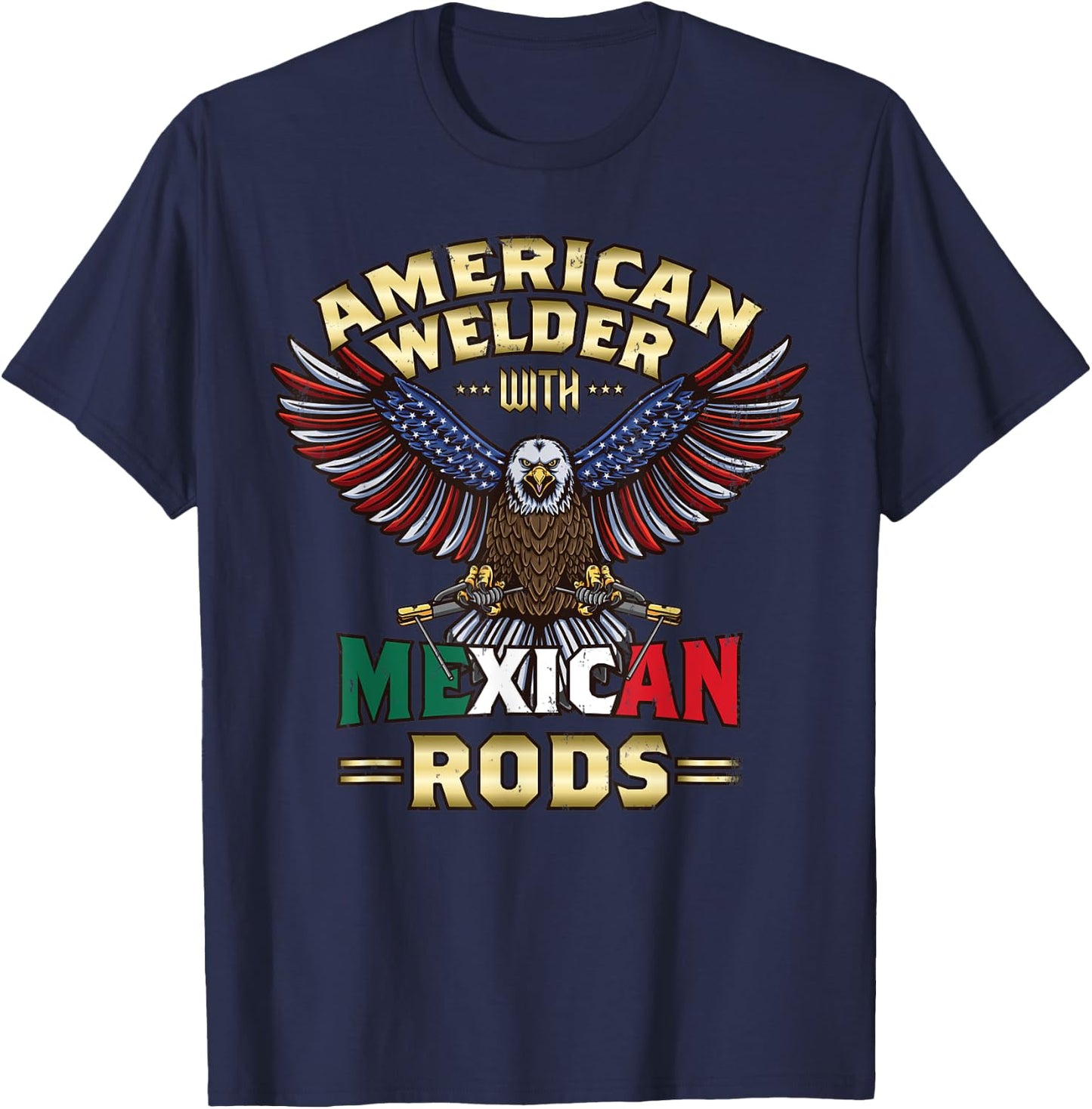 USA American Welder With Mexican Rods Cool Bald Eagle T-Shirt - T-Shirt | Navy