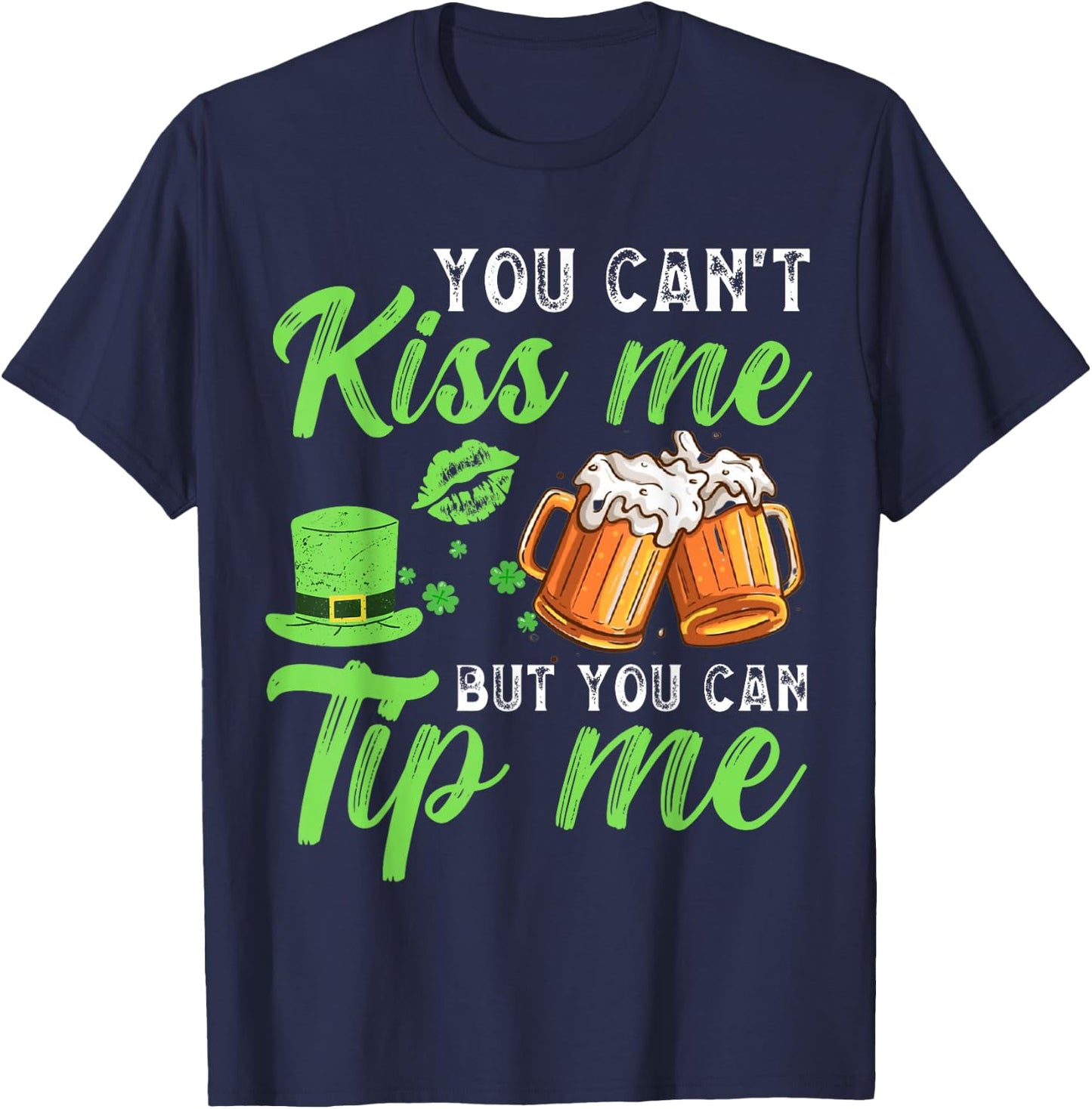 You Can't Kiss Me But You Can Tip Me St Patrick's Day T-Shirt - T-Shirt | Navy