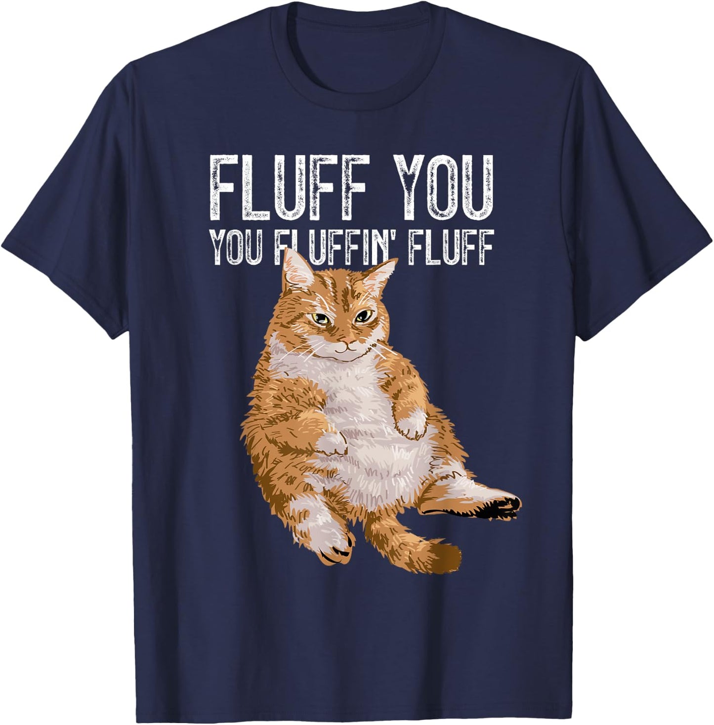 Fluff You You Fluffin' Fluff Cute Kitty Cat Lover Gift T-Shirt - T-Shirt | Navy