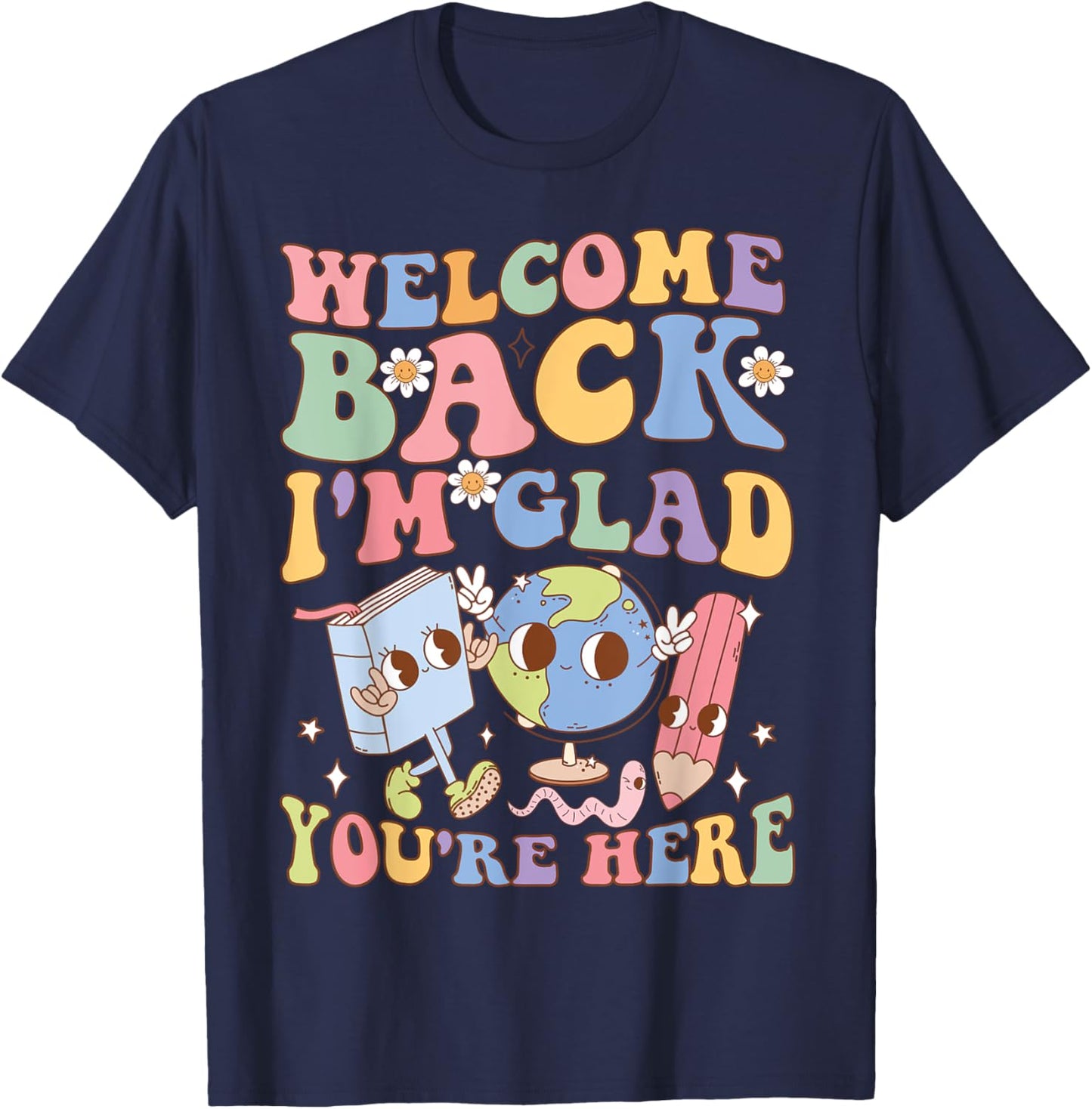 Welcome Back I'm Glad You're Here Happy First Day Of School T-Shirt - T-Shirt | Navy