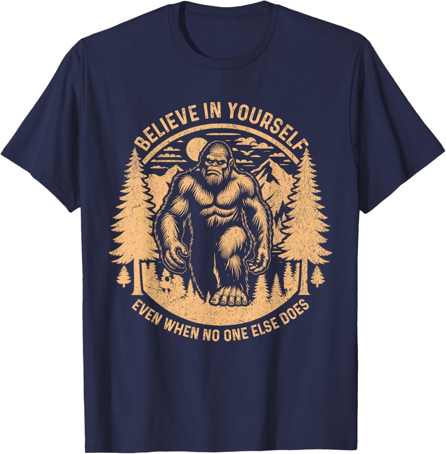 Believe In Yourself Even When No One Else Does Bigfoot Funny T-Shirt - T-Shirt | Navy