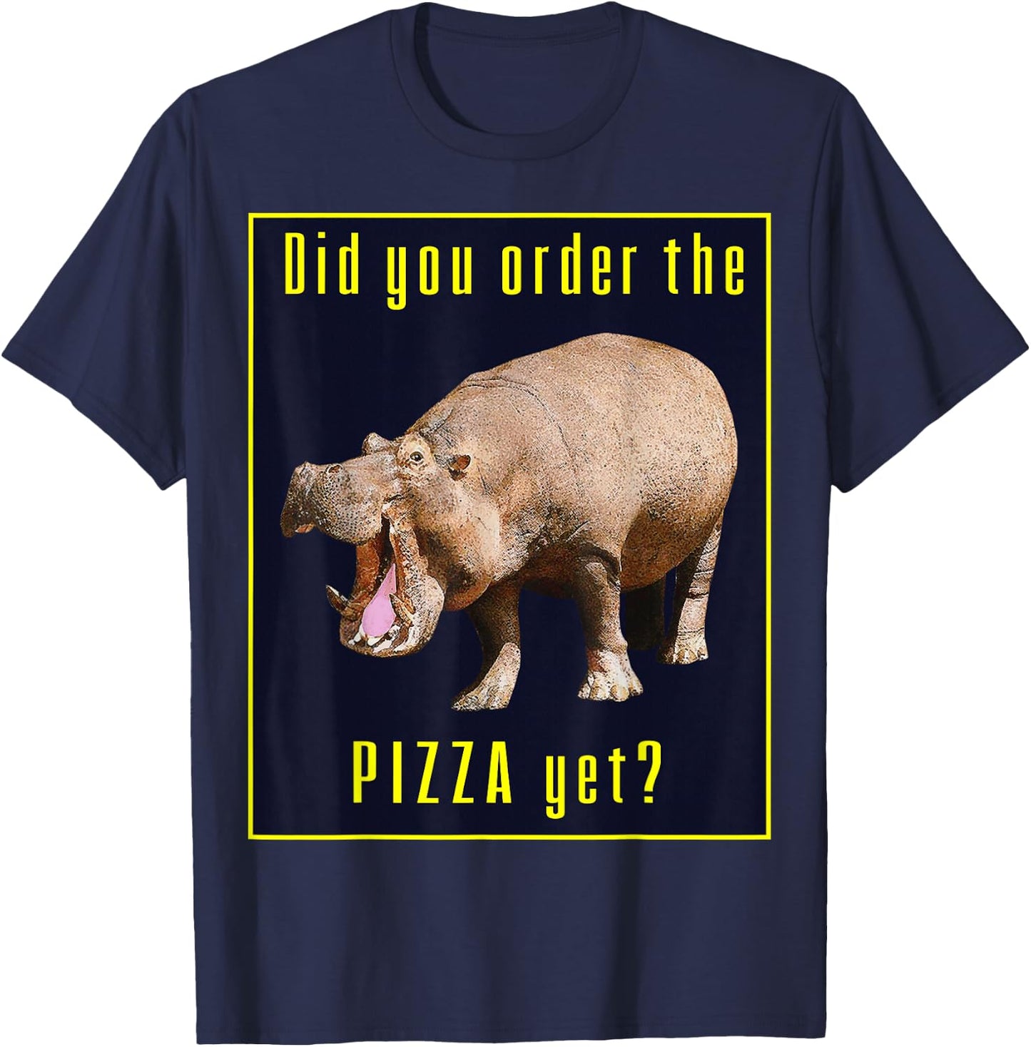 Hungry Wild Hippopotamus Hippo Did You Order The Pizza Yet? T-Shirt - T-Shirt | Navy