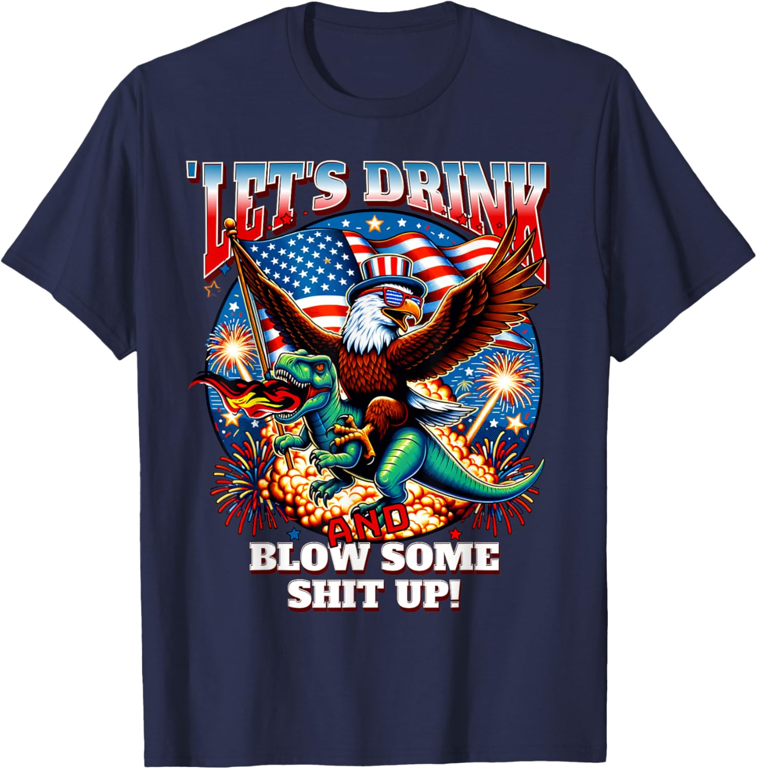 Let's Drink And Blow Shit Up! Eagle Riding T-Rex Fireworks T-Shirt - T-Shirt | Navy