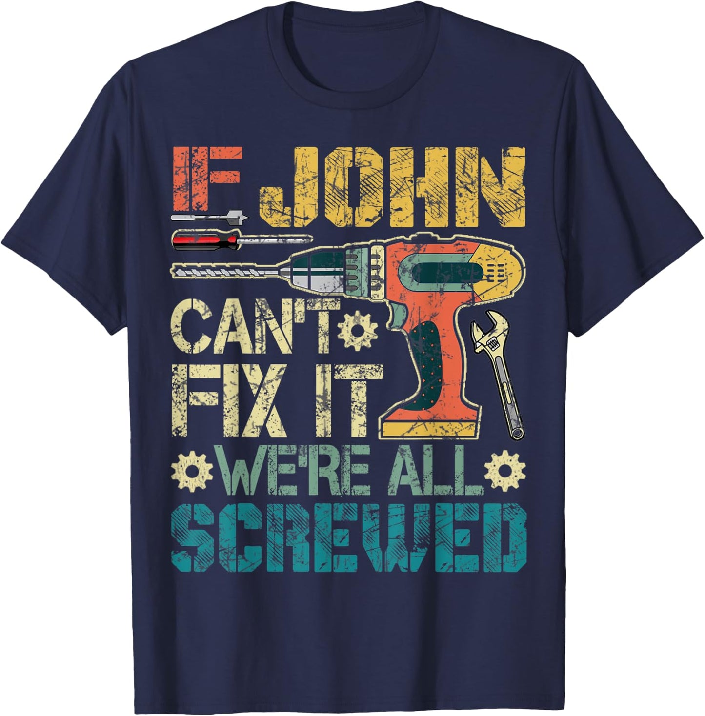 If John Can't Fix it We're All Screwed Funny Fathers Gift T-Shirt - T-Shirt | Navy