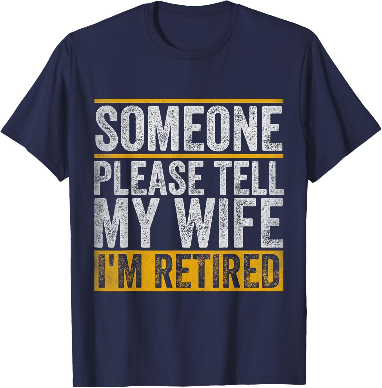 Someone Please Tell My Wife I'm Retired T-Shirt - T-Shirt | Navy