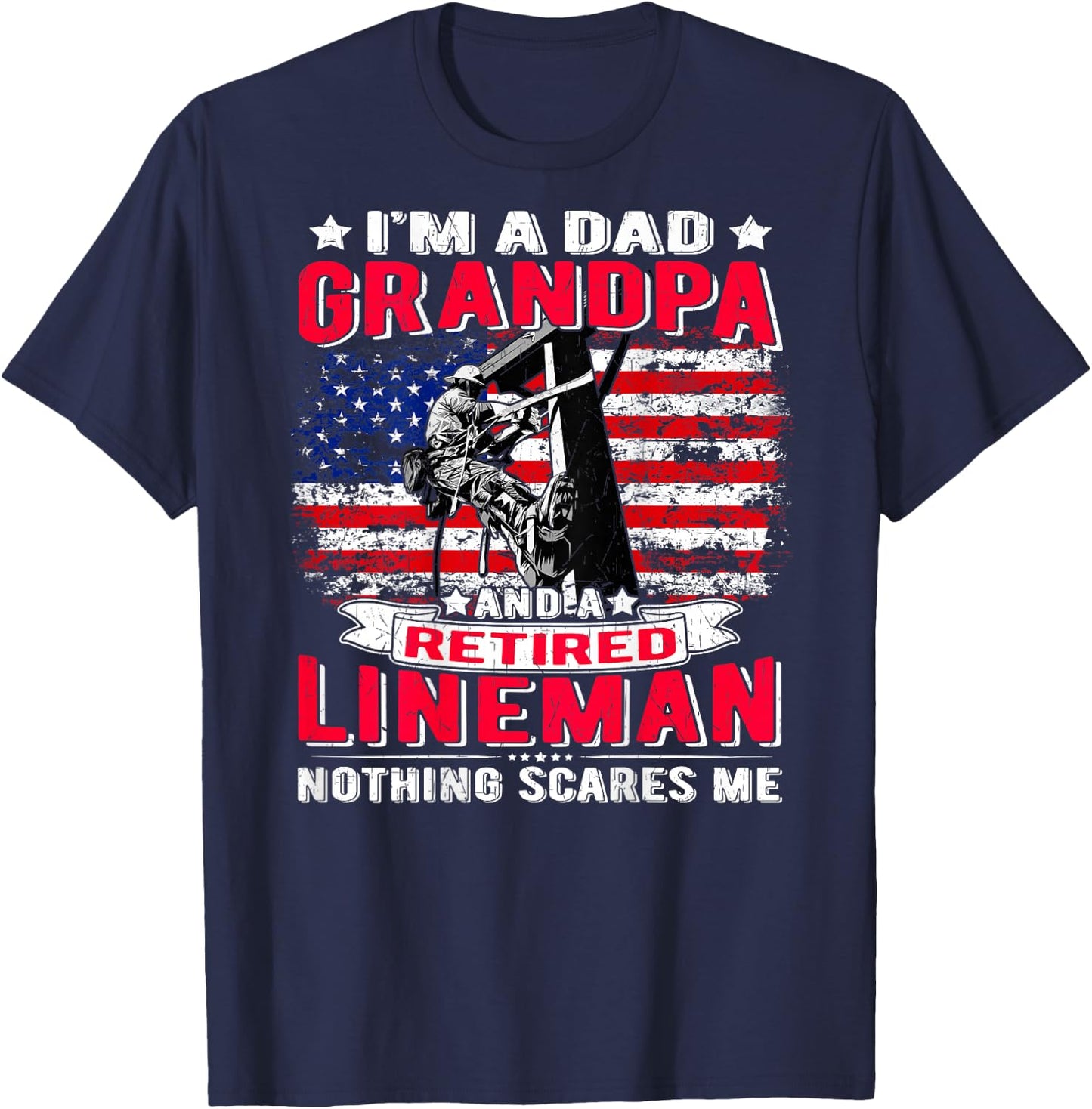 I'm Dad Grandpa Retired Lineman Nothing Scares Me USA Flag T-Shirt - T-Shirt | Navy
