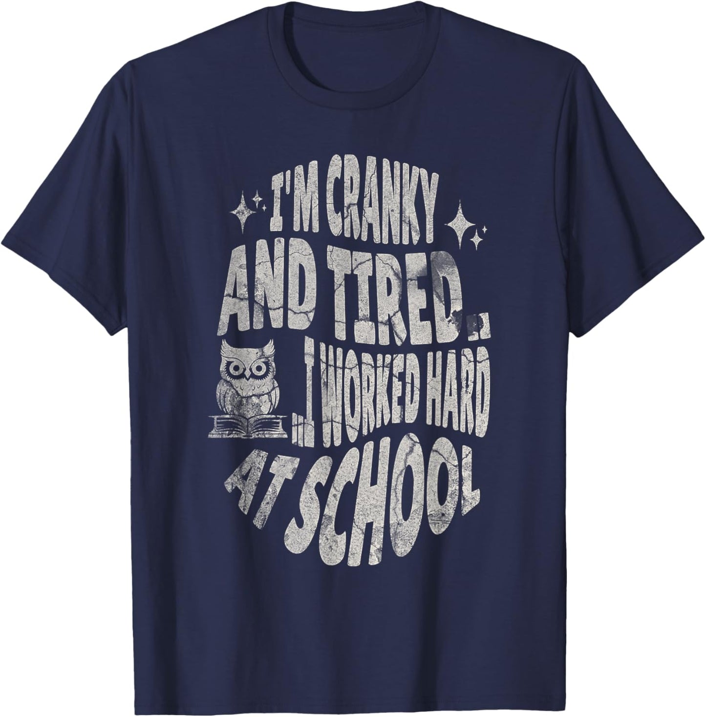 I'm Cranky and Tired.. I Worked Hard At School !Funny T-Shirt - T-Shirt | Navy