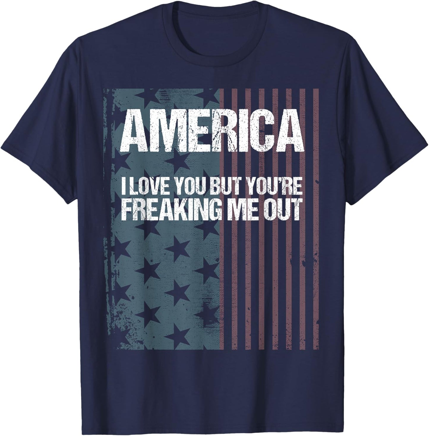 America I Love You But You're Freaking Me Out T-Shirt - T-Shirt | Navy