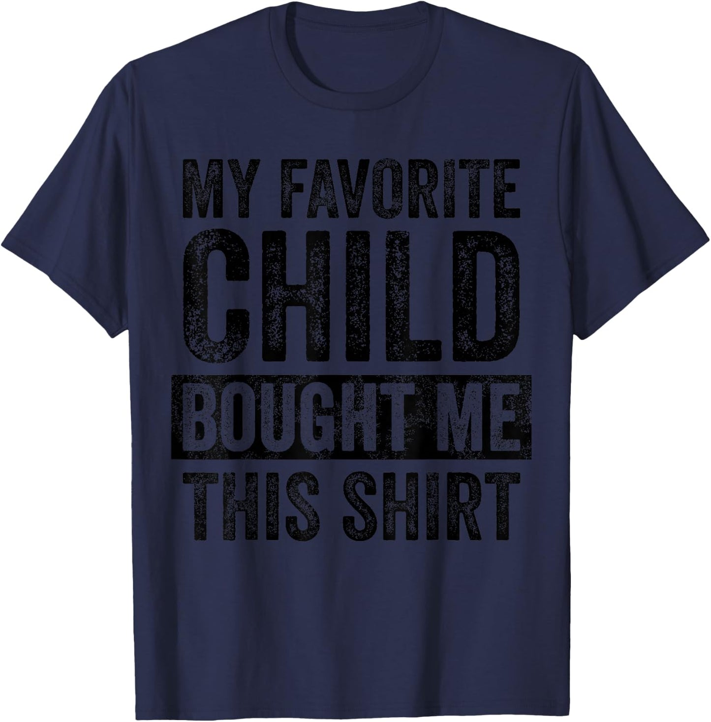 My Favorite Child Bought Me This Shirt | Funny Mom Dad Joke T-Shirt - T-Shirt | Navy