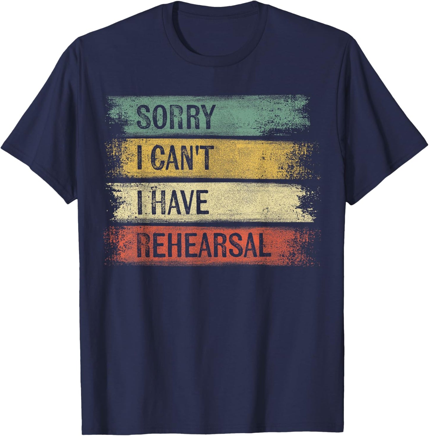 Sorry I Can't I Have Rehearsal Theater Tech Gifts Theatre T-Shirt - T-Shirt | Navy
