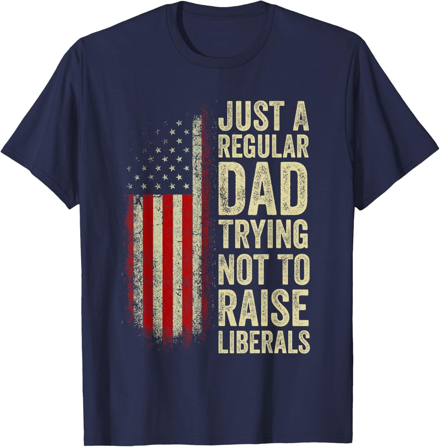 Just A Regular Dad Trying Not To Raise Liberals Father's Day T-Shirt - T-Shirt | Navy