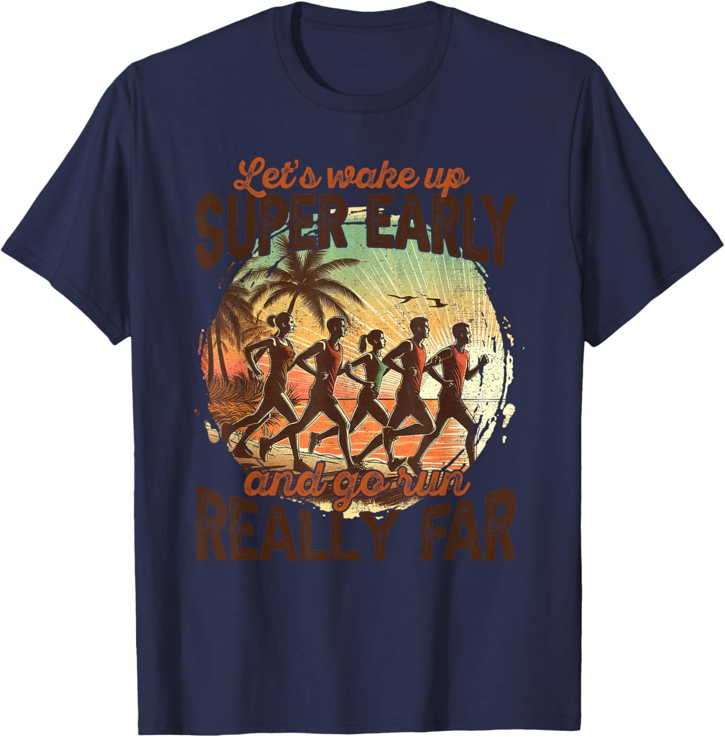 Let's Wake Up Super Early And Go Run Really Far Runner T-Shirt - T-Shirt | Navy