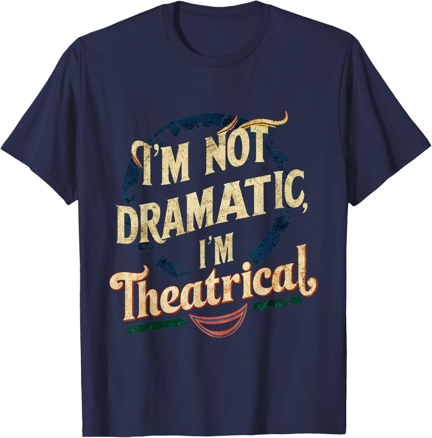 I'm Not Dramatic, I'm Theatrical __ T-Shirt - T-Shirt | Navy