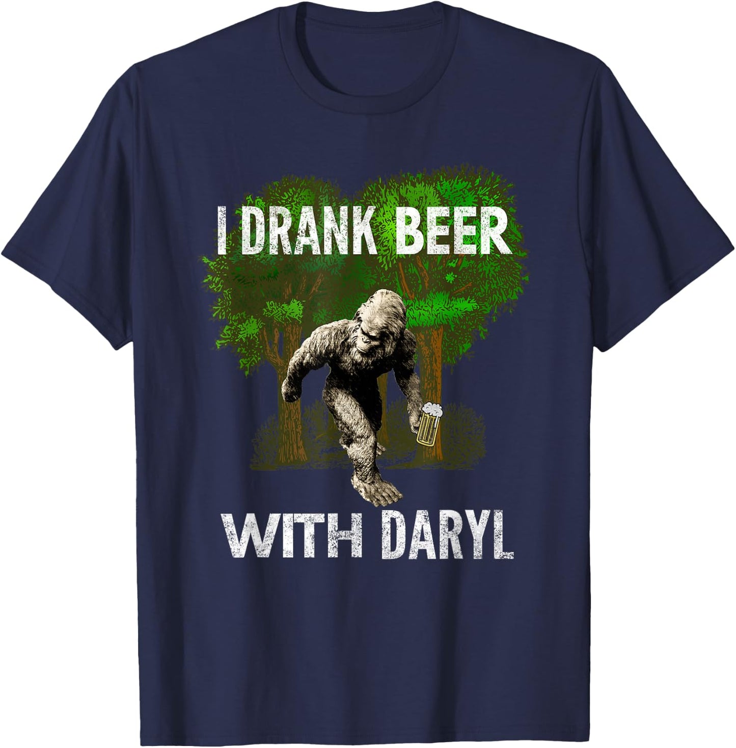 I Drank Beer With Daryl, Big, Foot, Funny, By Yoray T-Shirt - T-Shirt | Navy