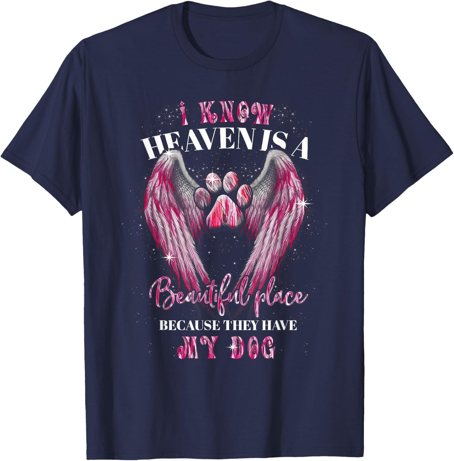 I Know Heaven Is A Beautiful Place Because They Have My Dog T-Shirt - T-Shirt | Navy