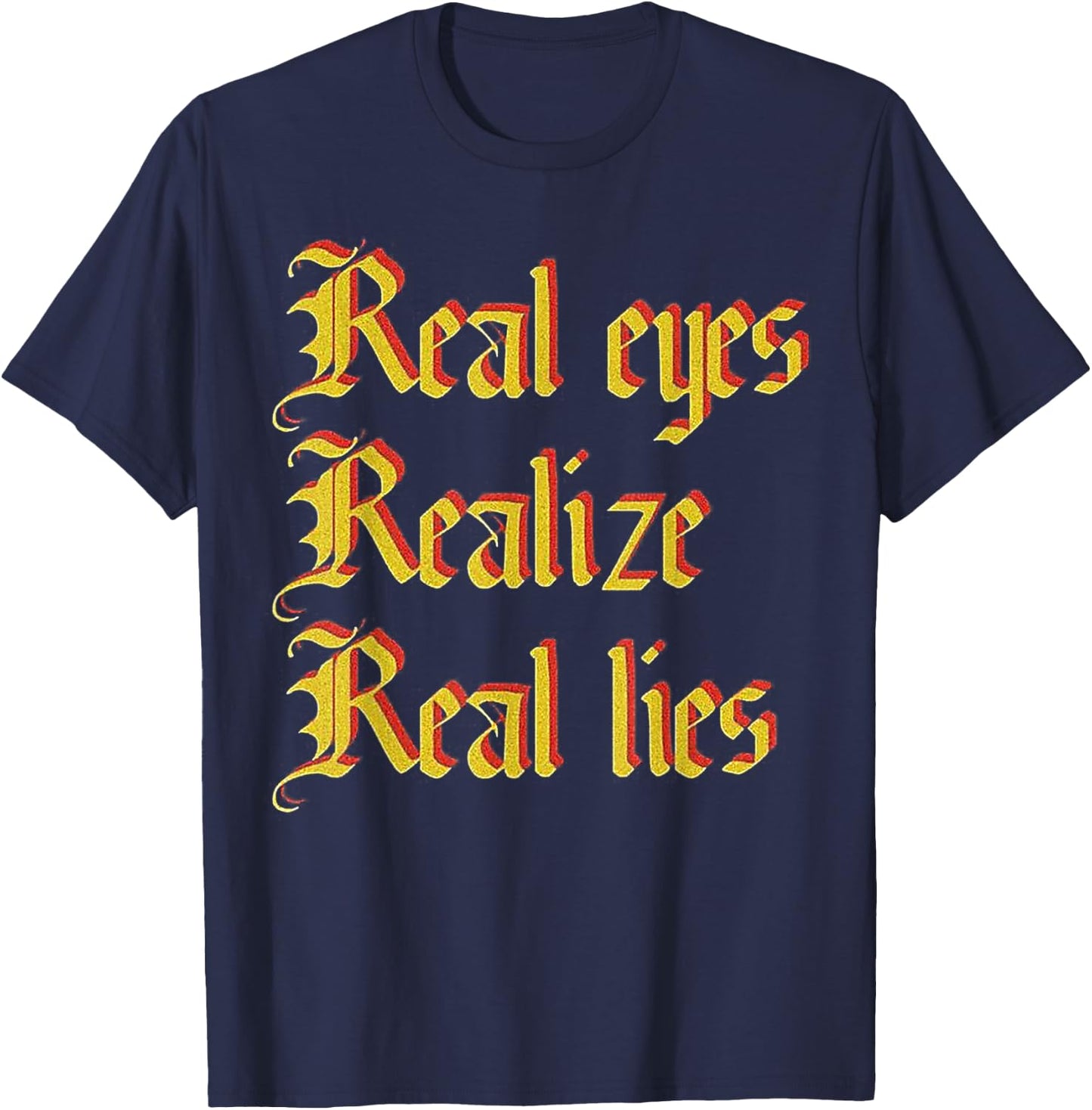 Real Eyes Realize Real Lies Old English Typography T-Shirt - T-Shirt | Navy