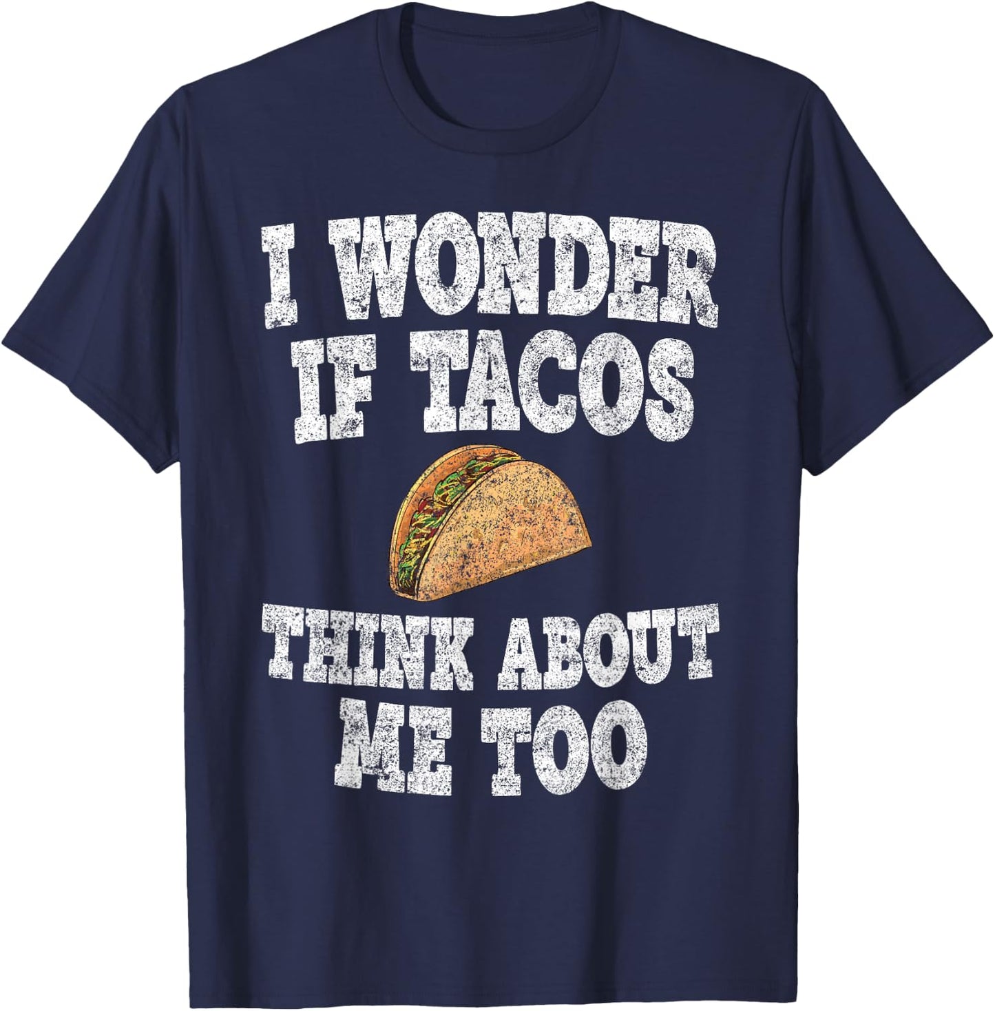 Funny Taco Shirt I Wonder If Tacos Think About Me Too T-Shirt - T-Shirt | Navy