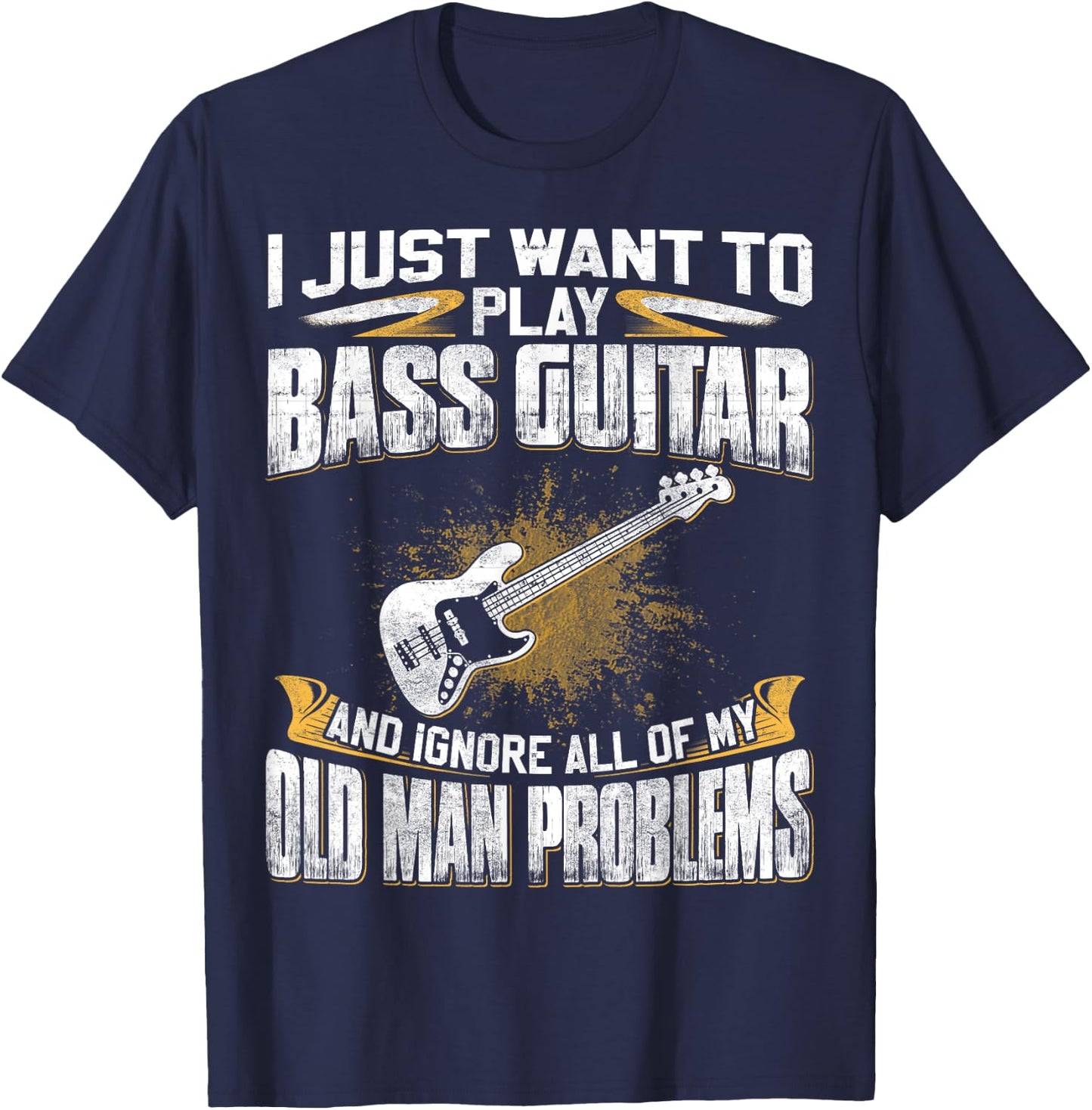 Just Want To Play Bass Guitar And Ignore Old Man Problems T-Shirt - T-Shirt | Navy