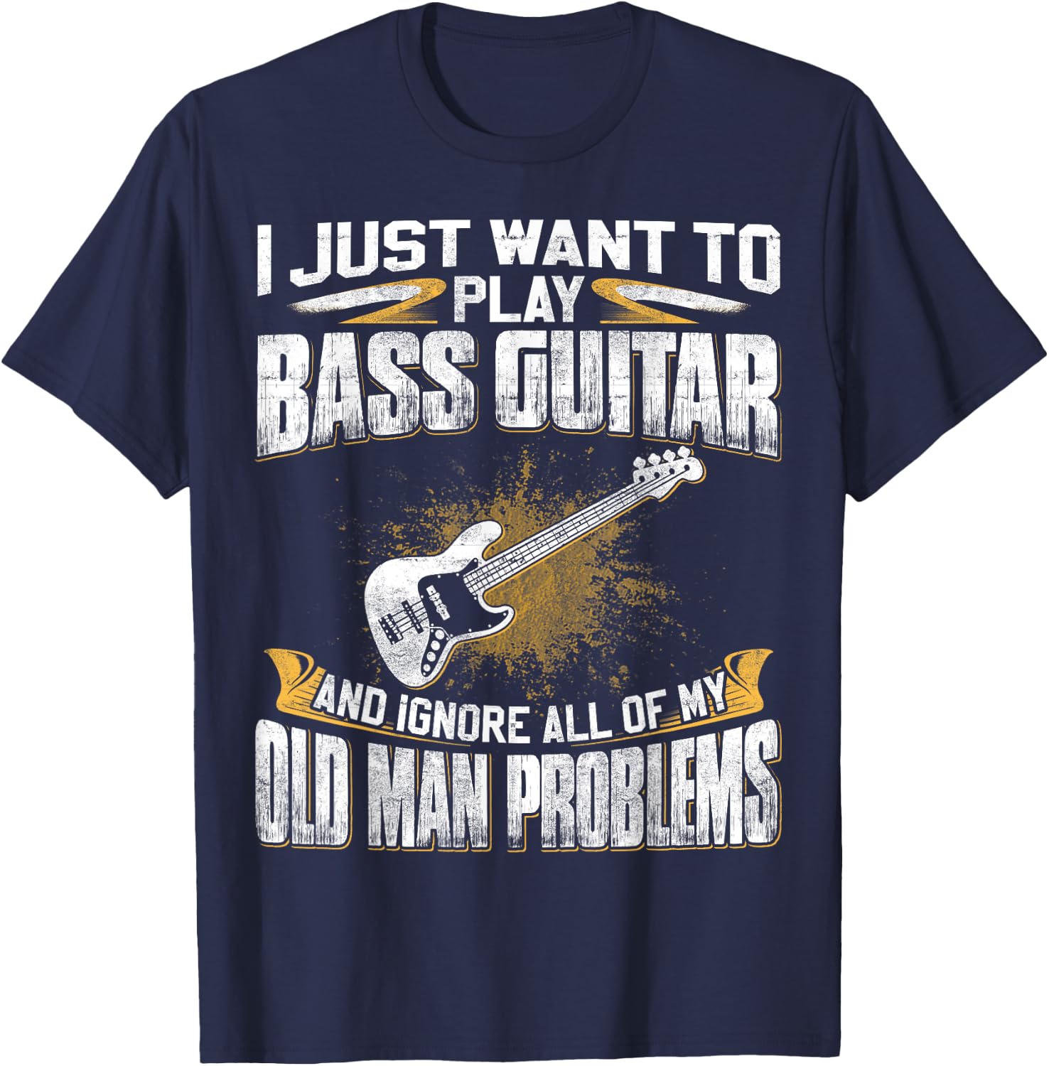 Just Want To Play Bass Guitar And Ignore Old Man Problems T-Shirt - T-Shirt | Navy