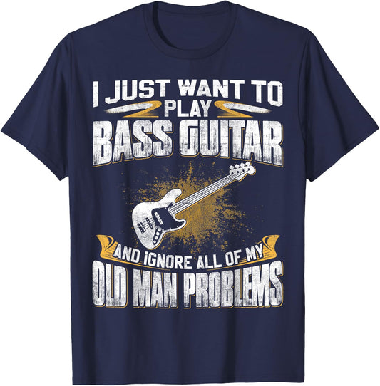 Just Want To Play Bass Guitar And Ignore Old Man Problems T-Shirt - T-Shirt | Navy