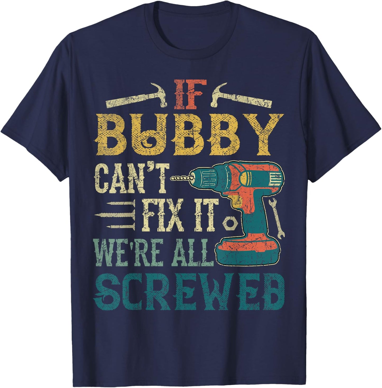 If Bubby Can't Fix it We're All Screwed Funny Fathers Gift T-Shirt - T-Shirt | Navy