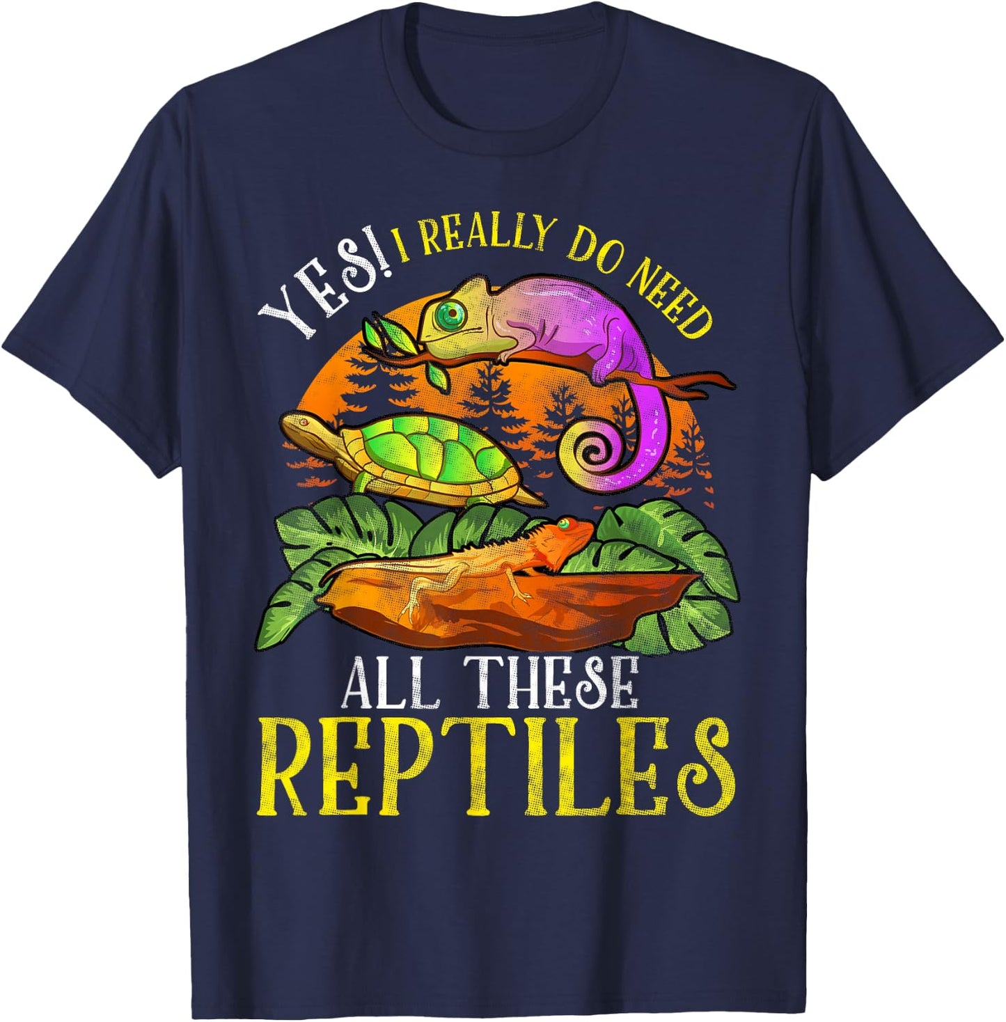 Yes I Really Do Need All These Reptiles Lizard Lover Gifts T-Shirt - T-Shirt | Navy